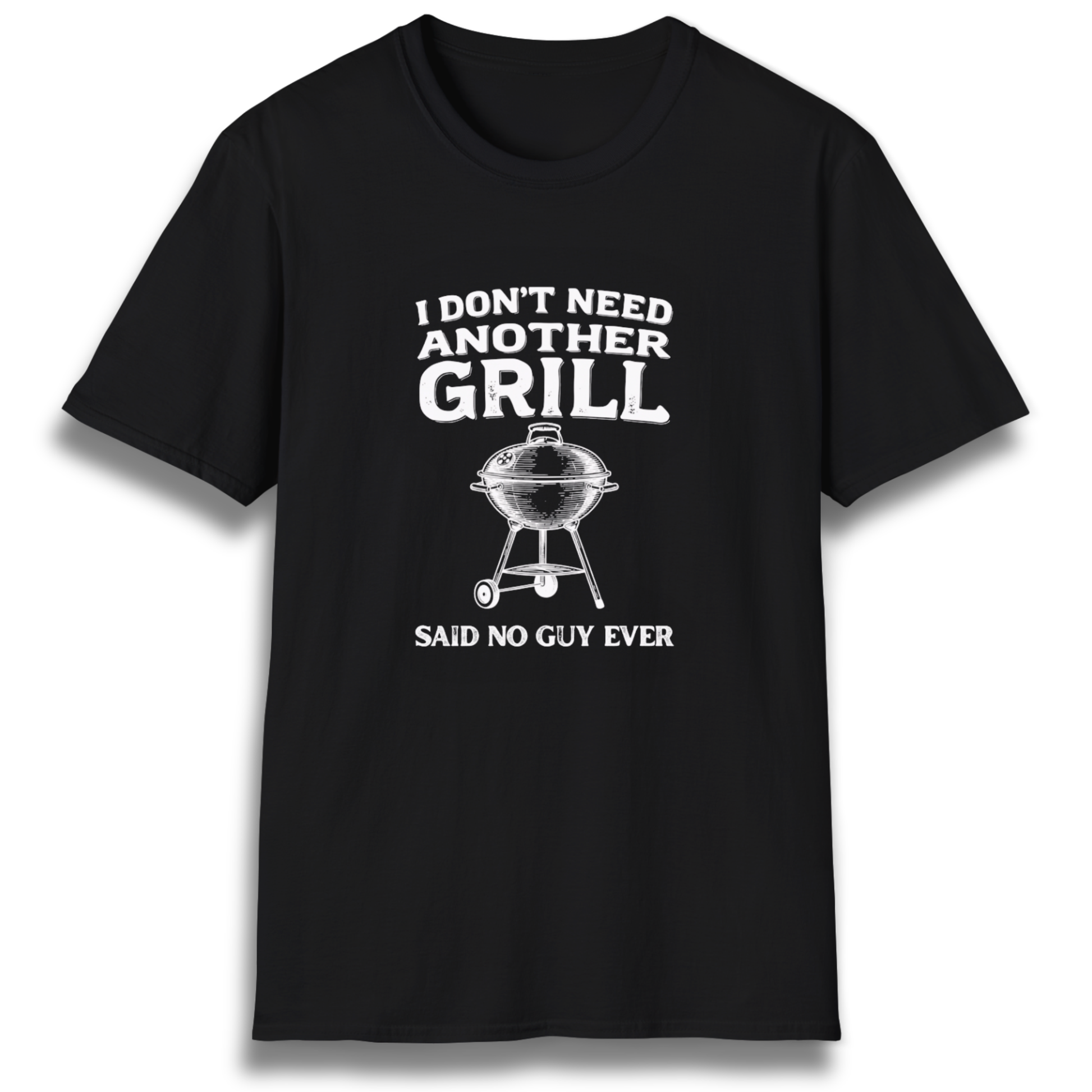 A T-shirt with the phrase "I don't need another grill, said no guy ever" with a graphic of a kettle charcoal grill.