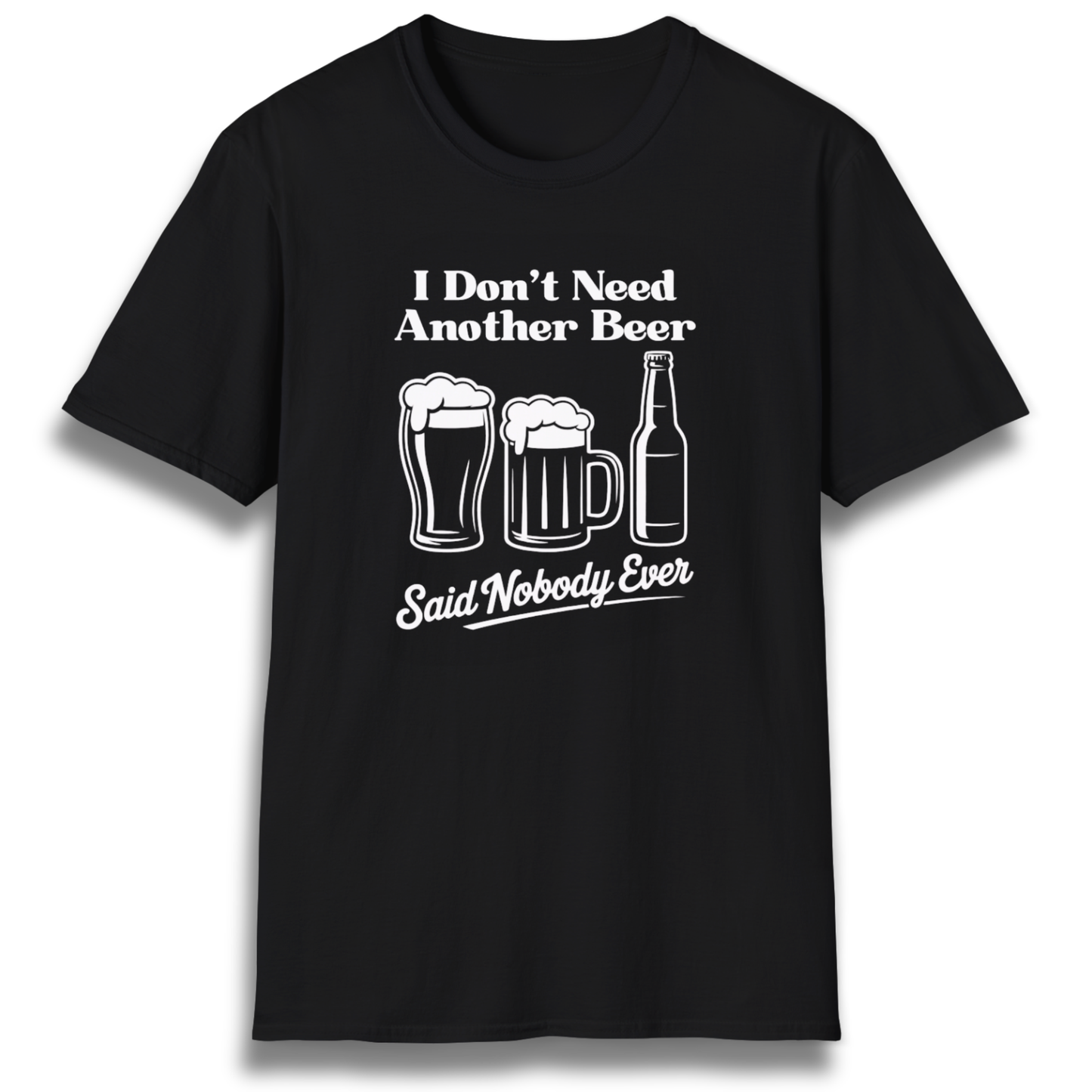 T-shirt with beer mugs and bottles that says "I don't need another beer, said nobody ever"