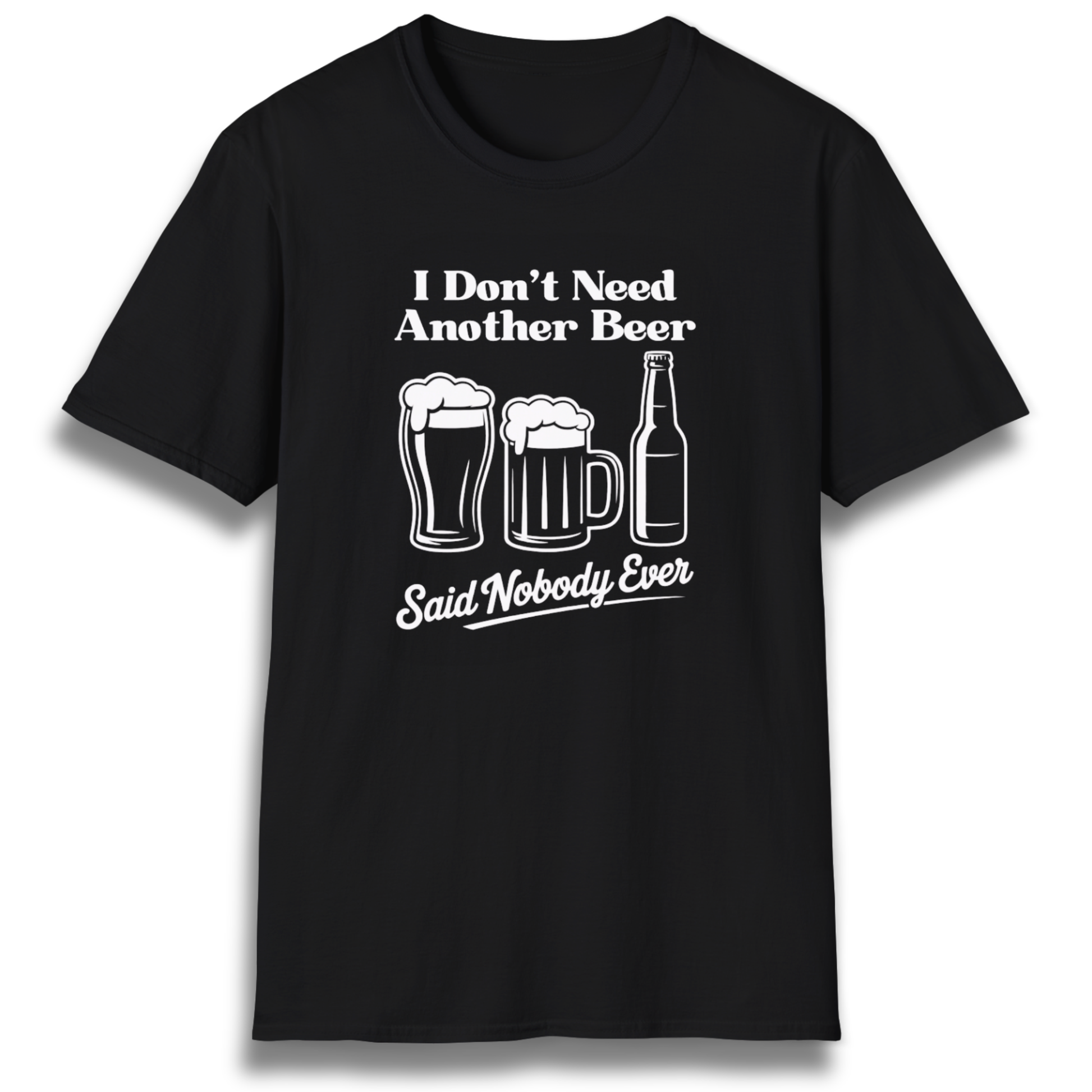 T-shirt with beer mugs and bottles that says "I don't need another beer, said nobody ever"