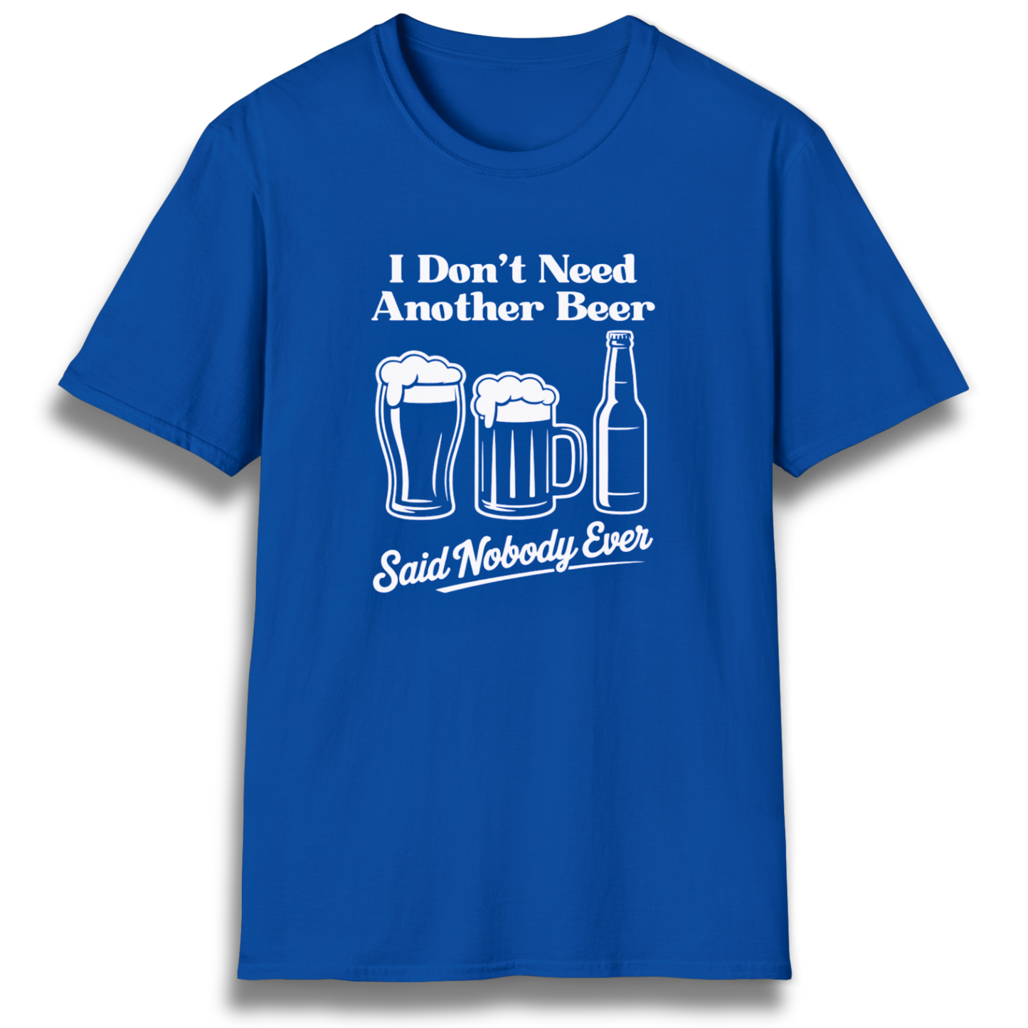 T-shirt with beer mugs and bottles that says "I don't need another beer, said nobody ever"
