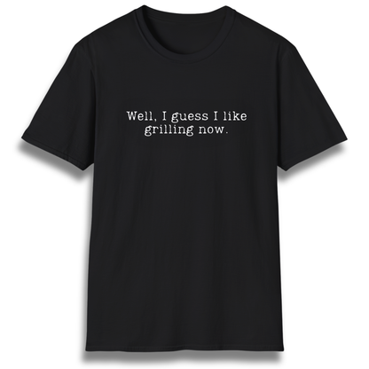 I Like Grilling Now T-Shirt