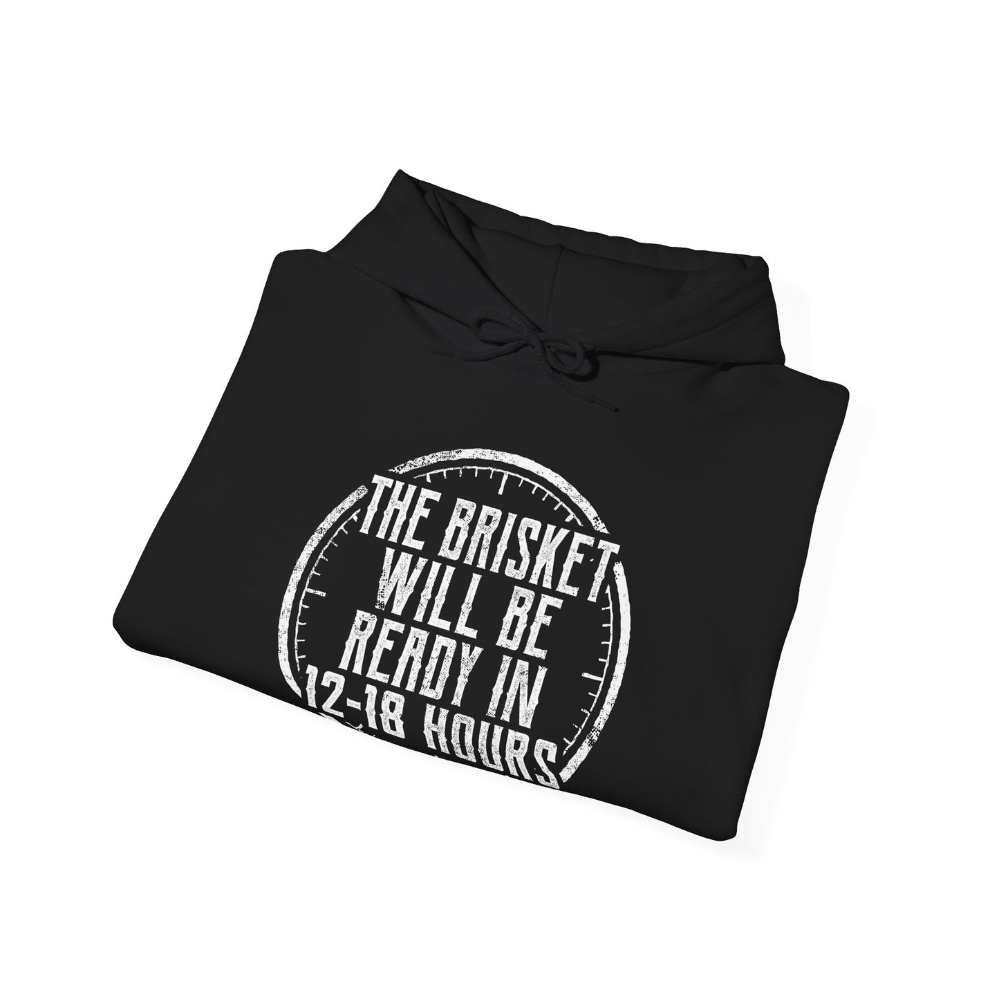 Black hoodie with with white text "The Brisket will be ready in 12-18 Hours" and a a click graphic on a white background