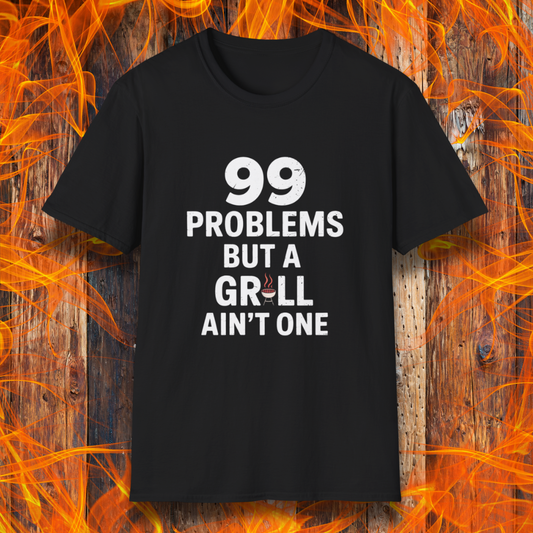 Black T-shirt with bold white text that says "99 Problems But a Grill Ain’t One," featuring a small red grill icon replacing the "I" in "Grill" — a playful shirt for BBQ fans and grilling pros.