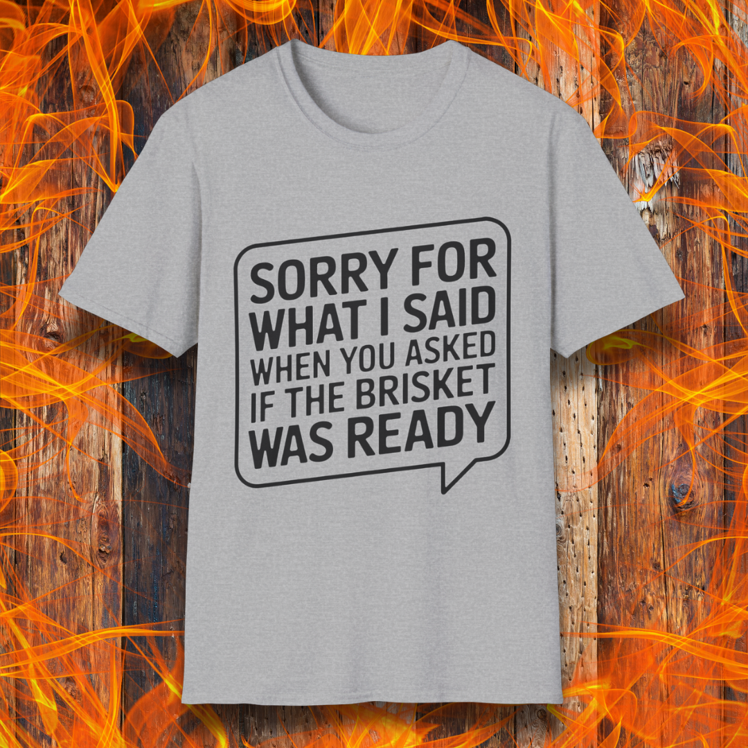 Sport Grey T-shirt with bold white text inside a speech bubble that reads, "Sorry for what I said when you asked if the brisket was ready." A fun and relatable design for BBQ lovers and pitmasters.